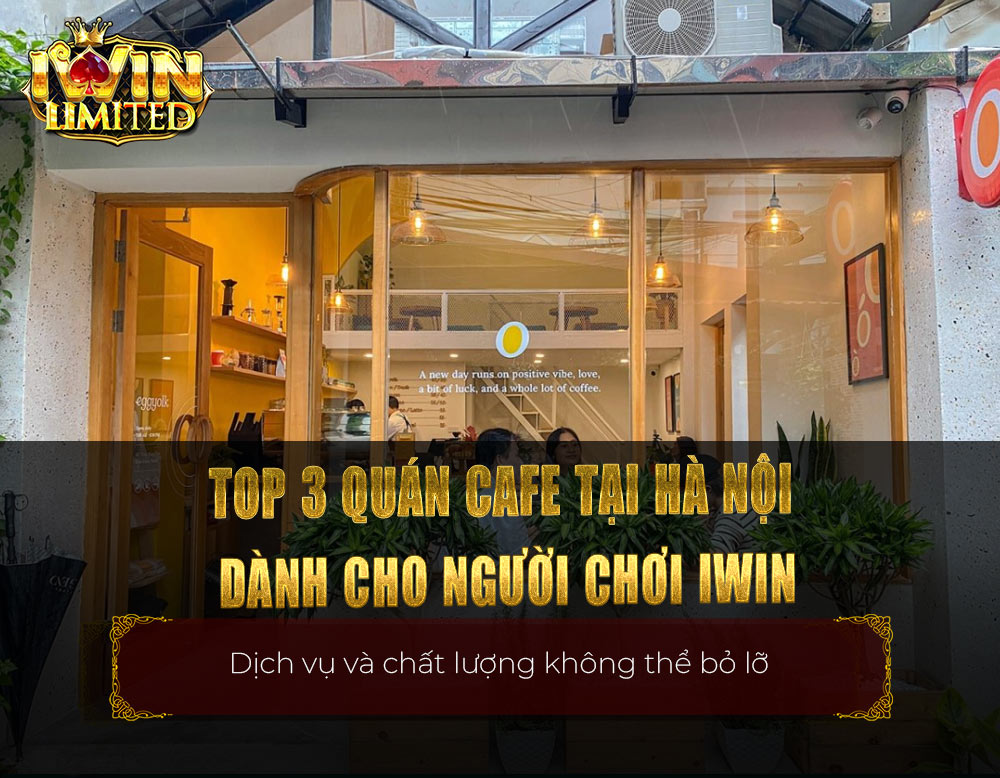 Top 3 quán cafe tại Hà Nội dành cho người chơi iWin